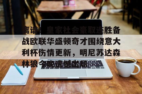mk体育首页-包含离谱！皇家社会豪取连胜备战欧联华盛顿奇才围绕意大利杯伤情更新，明尼苏达森林狼今晚遗憾出局的词条